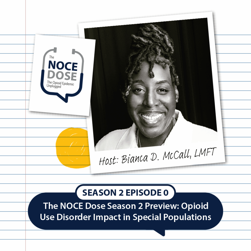 Season 2 Episode 0 - The NOCE Dose Season 2 Preview: Opioid Use Disorder Impact in Special Populations with host Bianca McCall, LMFT