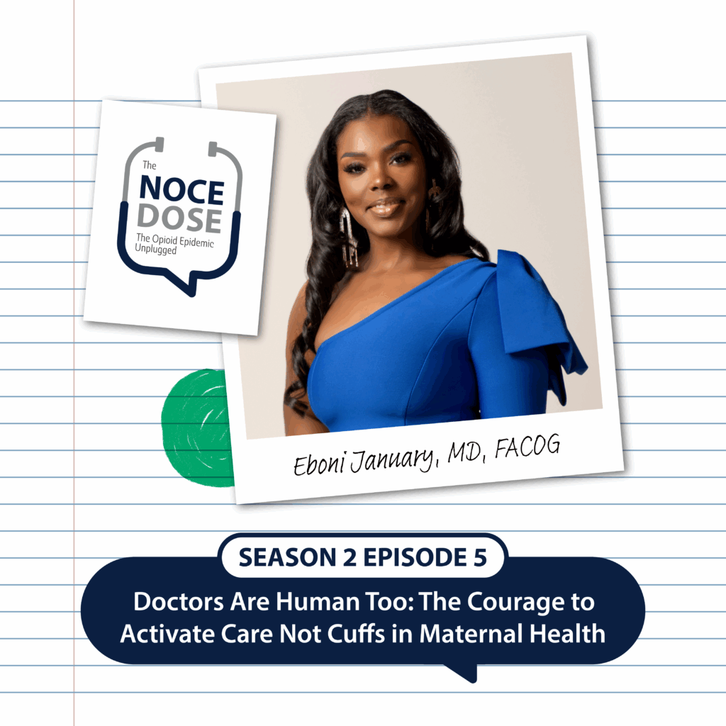 NOCE Dose Season 2 Episode 5 Cover. Title reads "Doctors Are Human Too: The Courage to Activate Care Not Cuffs in Maternal Health" with guest Eboni January, MD, FACOG