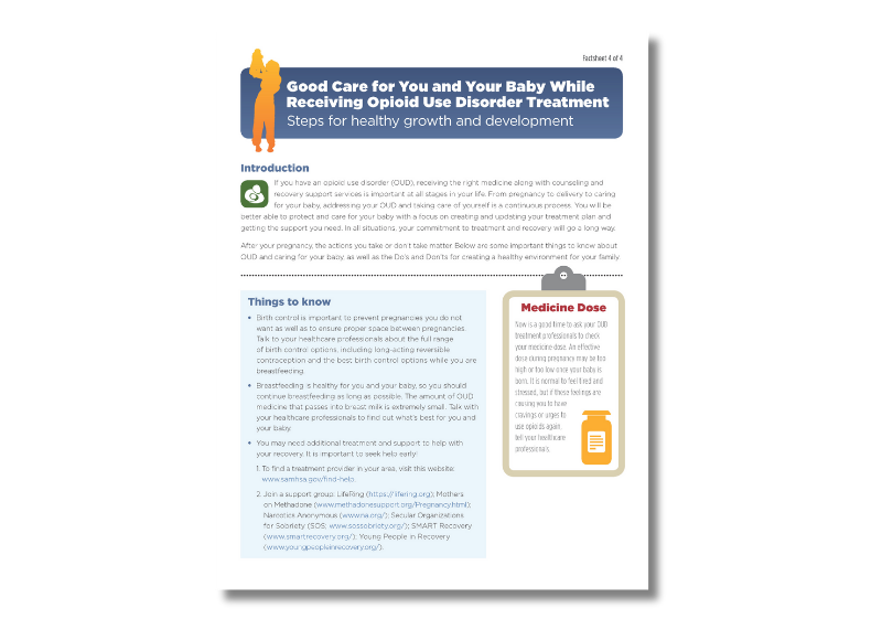 Good Care for You and Your Baby While Receiving Opioid Use Disorder Treatment This fact sheet (4 of 4) addresses the care of women with opioid use disorder (OUD) and care of their babies after pregnancy. This resource includes information on managing OUD, caring for baby, and do’s and don’ts for creating a healthy environment at home.