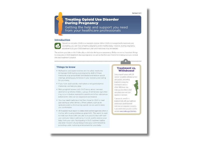 Treating Opioid Use Disorder During Pregnancy This fact sheet (2 of 4) addresses how treatment of pregnant women with opioid use disorder (OUD) can help women have a healthy pregnancy and a healthy baby. This resource describes managing OUD with a treatment plan that includes medicines and counseling.