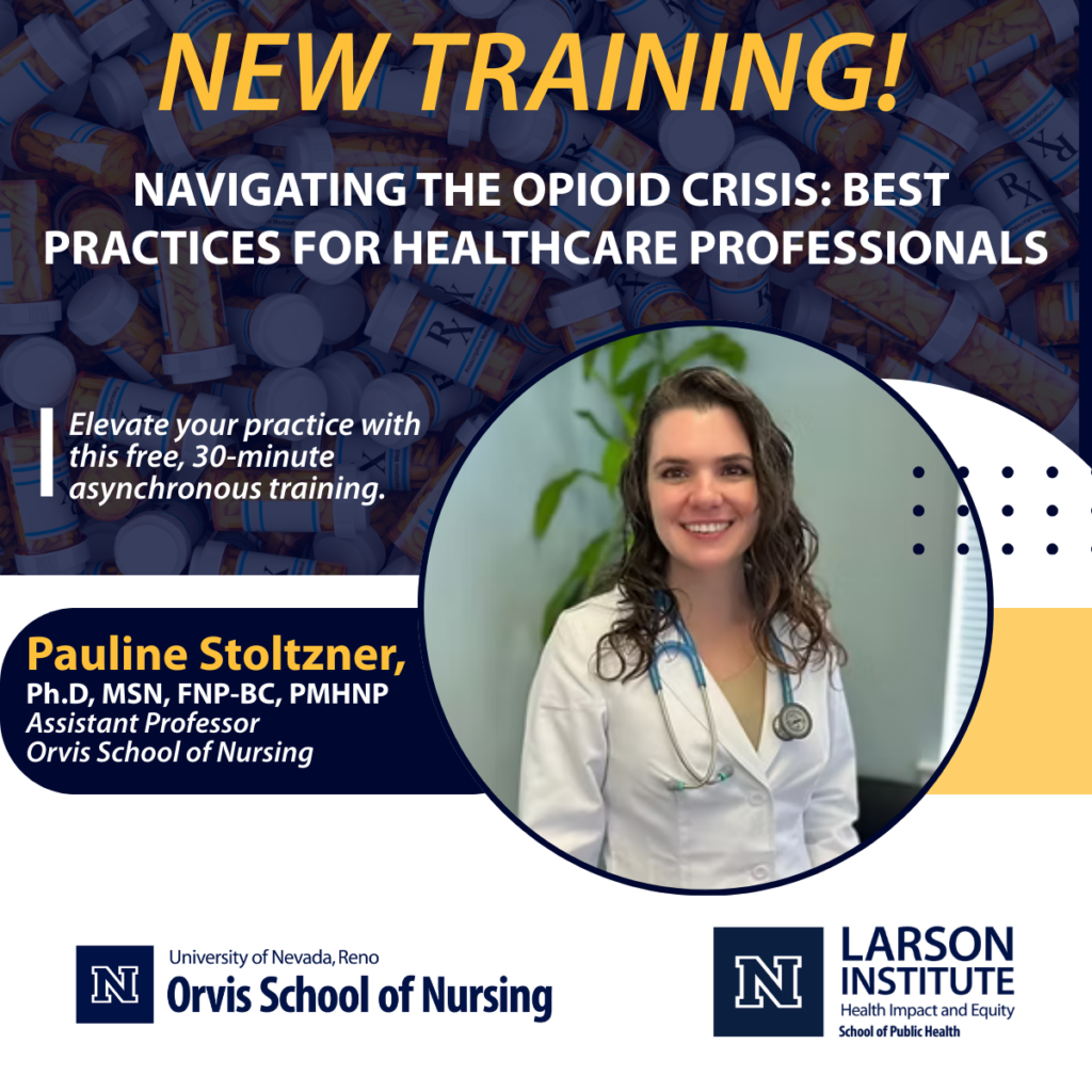 Promotional flier with a dark background featuring prescription pill bottles. Bold gold text at the top reads "NEW TRAINING!" followed by white text reading "Navigating the Opioid Crisis: Best Practices for Healthcare Professionals." A tagline in italics reads "Elevate your practice with this free, 30-minute asynchronous training." A circular headshot shows a woman in a white lab coat with a stethoscope. Text identifies her as Pauline Stoltzner, Ph.D., MSN, FNP-BC, PMHNP, Assistant Professor, Orvis School of Nursing. The bottom of the flier includes the University of Nevada, Reno Orvis School of Nursing logo and the Larson Institute for Health Impact and Equity, School of Public Health logo.