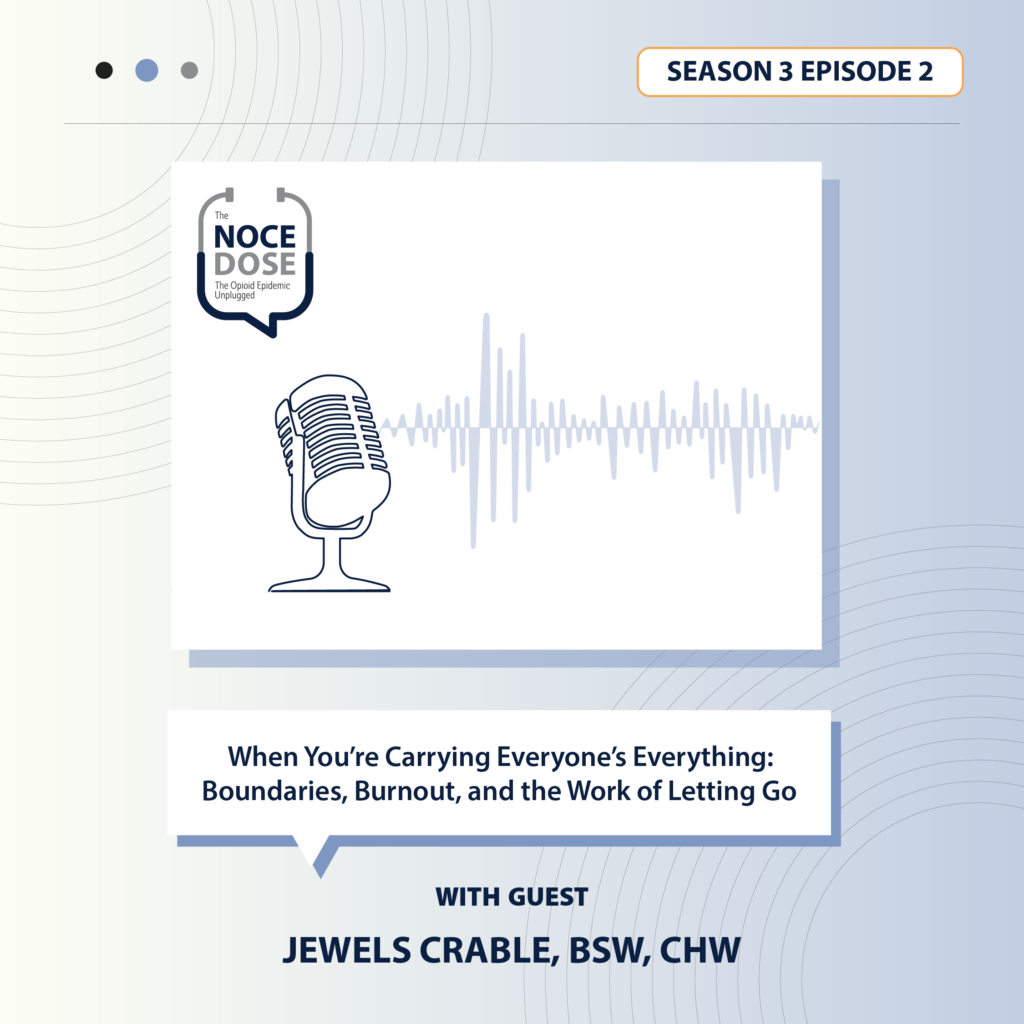 The NOCE Dose season 3 episode 2 cover. When You’re Carrying Everyone’s Everything. Boundaries, Burnout, and the Work of Letting Go with Jewels Crable, BSW, CHW.