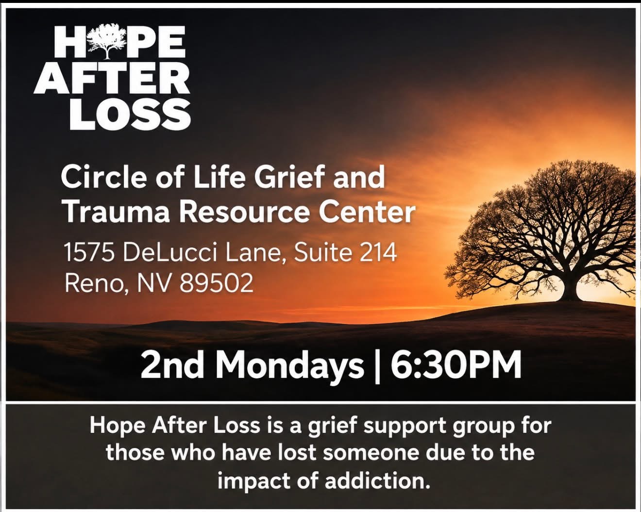 Hope After Loss graphic. Over a photo of a lone tree on a hill at sunset, white text reads: Hope After Loss, Circle of Life Grief and Trauma Resource Center, 1575 DeLucci Lane, Suite 214, Reno, NV 89502. 2nd Mondays at 6:30PM. Hope After Loss is a grief support group for those who have lost someone due to the impact of addiction.