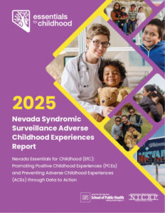 Purple and yellow report cover for the 2025 Nevada Syndromic Surveillance Adverse Childhood Experiences Report: Promoting Positive Childhood Experiences (PCEs) and Preventing Adverse Childhood Experiences (ACEs) through Data to Action. A doctor in a white coat sits with a smiling child holding a teddy bear, alongside diamond-shaped photos of families, children, and a Welcome to Nevada sign. Logos for the UNR School of Public Health and NICRP.